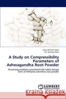 A Study on Compressibility Parameters of Ashwagandha Root Powder Singh Satya Prakash, Niranjan Patra Ch 9783846545386 LAP Lambert Academic Publishing