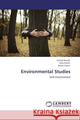 Environmental Studies : Safe Environment Bandh, Suhaib; Kamili, Azra; Ganai, Bashir 9783846545539 LAP Lambert Academic Publishing
