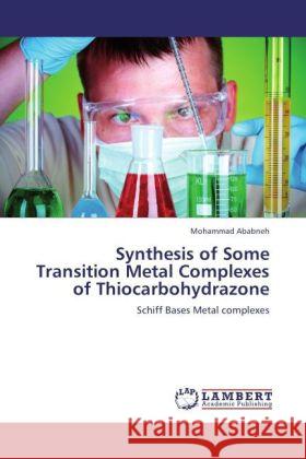 Synthesis of Some Transition Metal Complexes of Thiocarbohydrazone : Schiff Bases Metal complexes Ababneh, Mohammad 9783846545829 LAP Lambert Academic Publishing