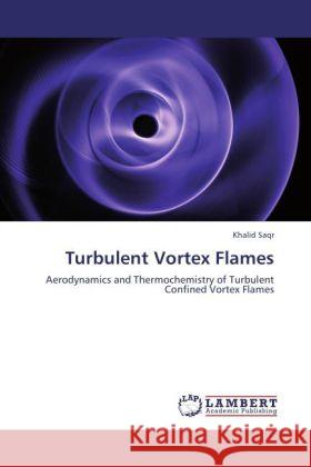 Turbulent Vortex Flames : Aerodynamics and Thermochemistry of Turbulent Confined Vortex Flames Saqr, Khalid 9783846546222