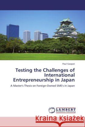 Testing the Challenges of International Entrepreneurship in Japan : A Master's Thesis on Foreign-Owned SME's in Japan Gaspari, Paul 9783846546406