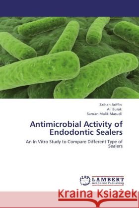 Antimicrobial Activity of Endodontic Sealers : An In Vitro Study to Compare Different Type of Sealers Ariffin, Zaihan; Burak, Ali; Masudi, Sam'an Malik 9783846546895