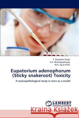 Eupatorium adenophorum (Sticky snakeroot) Toxicity Singh, Y. Damodar 9783846547045