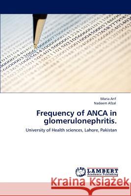 Frequency of ANCA in glomerulonephritis. Maria Arif, Nadeem Afzal 9783846547564 LAP Lambert Academic Publishing