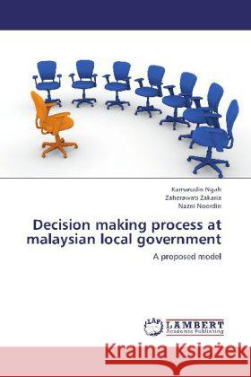 Decision making process at malaysian local government : A proposed model Ngah, Kamarudin; Zakaria, Zaherawati; Noordin, Nazni 9783846547656 LAP Lambert Academic Publishing