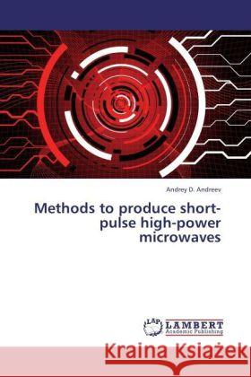 Methods to produce short-pulse high-power microwaves Andreev, Andrey D. 9783846548813 LAP Lambert Academic Publishing