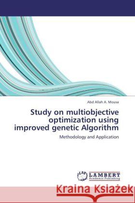 Study on multiobjective optimization using improved genetic Algorithm : Methodology and Application Mousa, Abd Allah A. 9783846548899