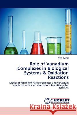 Role of Vanadium Complexes in Biological Systems & Oxidation Reactions Amit Kumar (John Jay College of Criminal Justice New York NY USA) 9783846549551