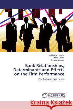 Bank Relationships, Determinants and Effects on the Firm Performance : The Tunisian experience Abdelaziz, Hakimi; Helmi, Hamdi; Mouldi, Djelassi 9783846549643