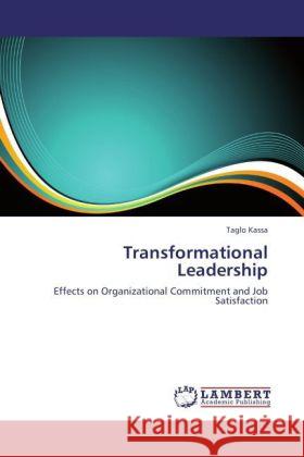 Transformational Leadership : Effects on Organizational Commitment and Job Satisfaction Kassa, Taglo 9783846550106