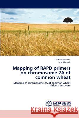 Mapping of RAPD primers on chromosome 2A of common wheat Parveen, Khamsa 9783846550199 LAP Lambert Academic Publishing