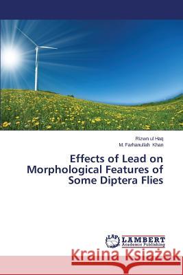 Effects of Lead on Morphological Features of Some Diptera Flies Haq Rizwn Ul                             Khan M. Farhanullah 9783846550540 LAP Lambert Academic Publishing