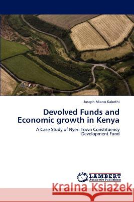 Devolved Funds and Economic Growth in Kenya Joseph Miano Kabethi 9783846551097