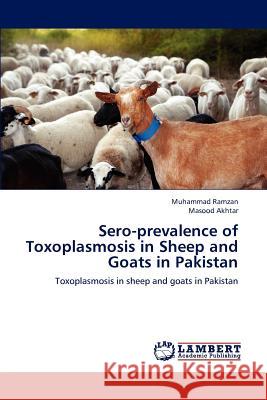 Sero-Prevalence of Toxoplasmosis in Sheep and Goats in Pakistan Ramzan Muhammad, Akhtar Masood 9783846551240