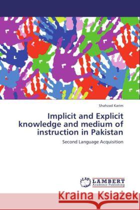 Implicit and Explicit knowledge and medium of instruction in Pakistan : Second Language Acquisition Karim, Shahzad 9783846551264