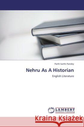 Nehru As A Historian : English Literature Pandey, Parth Sarthi 9783846551301 LAP Lambert Academic Publishing