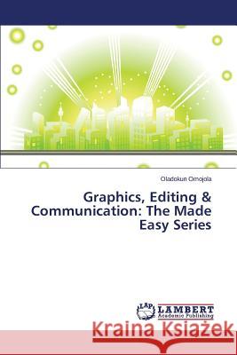 Graphics, Editing & Communication: The Made Easy Series Oladokun Omojola 9783846552148