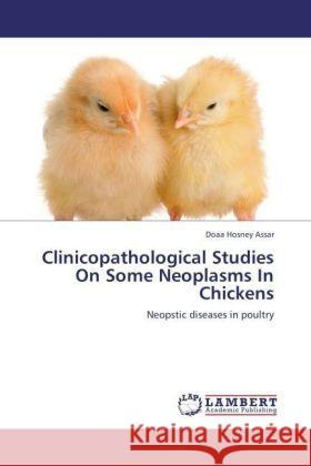 Clinicopathological Studies On Some Neoplasms In Chickens : Neopstic diseases in poultry Assar, Doaa Hosney 9783846552278