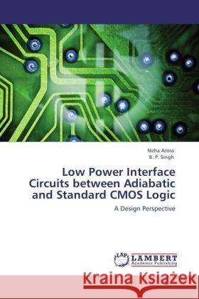 Low Power Interface Circuits between Adiabatic and Standard CMOS Logic : A Design Perspective Arora, Neha; Singh, B. P. 9783846552599 LAP Lambert Academic Publishing