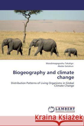 Biogeography and climate change : Distribution Patterns of Living Organisms in Global Climate Change Tekalign, Wondimagegnehu; Getahun, Abebe 9783846552698