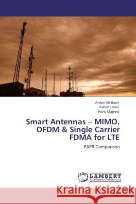 Smart Antennas - MIMO, OFDM & Single Carrier FDMA for LTE : PAPR Comparison Basit, Arslan Ali; Umar, Rahim; Majeed, Haris 9783846553435 LAP Lambert Academic Publishing