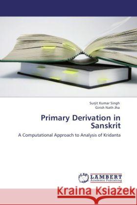 Primary Derivation in Sanskrit : A Computational Approach to Analysis of Kridanta Singh, Surjit Kumar; Jha, Girish Nath 9783846553657