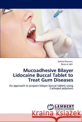 Mucoadhesive Bilayer Lidocaine Buccal Tablet to Treat Gum Diseases Nahid Sharmin, Reza-Ul Jalil 9783846553978