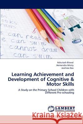 Learning Achievement and Development of Cognitive & Motor Skills Ashutosh Biswal, Hemendra Mistry, Jaishree Das 9783846554135