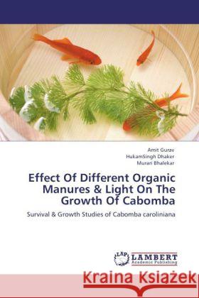 Effect Of Different Organic Manures & Light On The Growth Of Cabomba : Survival & Growth Studies of Cabomba caroliniana Gurav, Amit; Dhaker, HukamSingh; Bhalekar, Murari 9783846554241