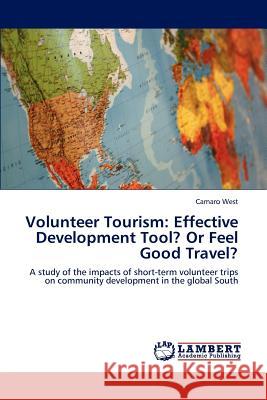 Volunteer Tourism: Effective Development Tool? Or Feel Good Travel? West, Camaro 9783846554593 LAP Lambert Academic Publishing AG & Co KG