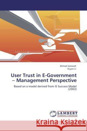 User Trust in E-Government - Management Perspective : Based on a model derived from IS Success Model (2003) Jawwad, Ahmad; Li, Xuyan 9783846554616