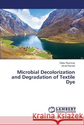 Microbial Decolorization and Degradation of Textile Dye Thummar Vibha                            Ramani Vimal 9783846554678 LAP Lambert Academic Publishing
