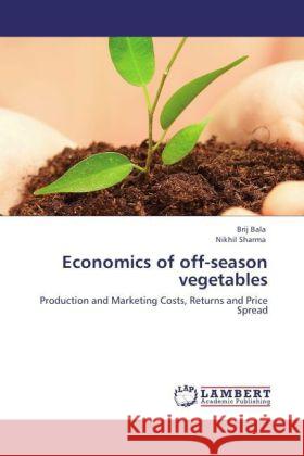 Economics of off-season vegetables : Production and Marketing Costs, Returns and Price Spread Bala, Brij; Sharma, Nikhil 9783846554692 LAP Lambert Academic Publishing