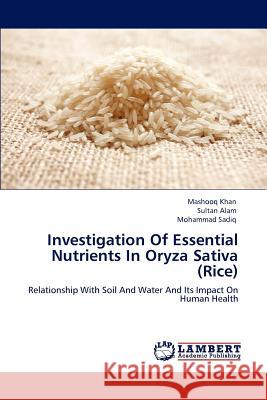 Investigation of Essential Nutrients in Oryza Sativa (Rice) Mashooq Khan Sultan Alam Mohammad Sadiq 9783846554746 LAP Lambert Academic Publishing AG & Co KG