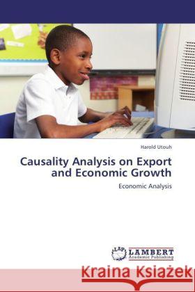 Causality Analysis on Export and Economic Growth : Economic Analysis Utouh, Harold 9783846555330 LAP Lambert Academic Publishing