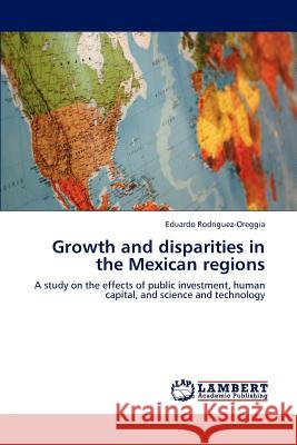 Growth and disparities in the Mexican regions Rodriguez-Oreggia, Eduardo 9783846555385