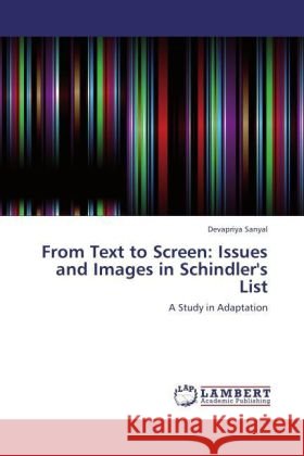 From Text to Screen: Issues and Images in Schindler's List : A Study in Adaptation Sanyal, Devapriya 9783846555644