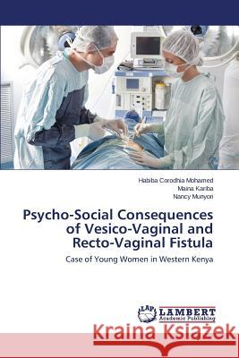 Psycho-Social Consequences of Vesico-Vaginal and Recto-Vaginal Fistula Corodhia Mohamed Habiba                  Kariba Maina                             Munyori Nancy 9783846556085 LAP Lambert Academic Publishing