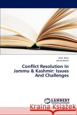 Conflict Resolution in Jammu & Kashmir: Issues and Challenges Wani Hilal 9783846556818