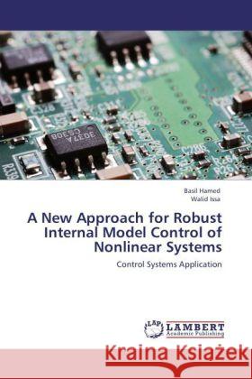 A New Approach for Robust Internal Model Control of Nonlinear Systems : Control Systems Application Hamed, Basil; Issa, Walid 9783846556900