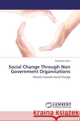 Social Change Through Non Government Organisations : Women Towards Social Change Kotte, Prabhakar 9783846556962