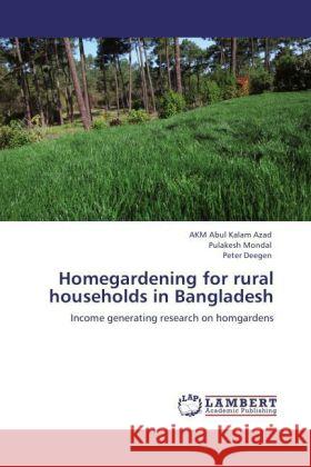 Homegardening for rural households in Bangladesh : Income generating research on homgardens Azad, AKM Abul Kalam; Mondal, Pulakesh; Deegen, Peter 9783846557228