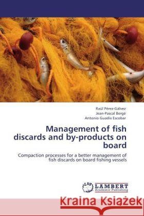 Management of fish discards and by-products on board Pérez-Gálvez, Raúl, Bergé, Jean-Pascal, Guadix Escobar, Antonio 9783846557259