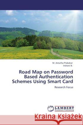 Road Map on Password Based Authentication Schemes Using Smart Card Prabakar, M. Amutha, B., Indrani 9783846557556 LAP Lambert Academic Publishing