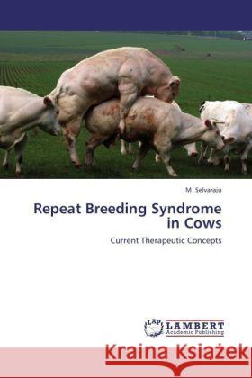 Repeat Breeding Syndrome in Cows : Current Therapeutic Concepts Selvaraju, M. 9783846557983
