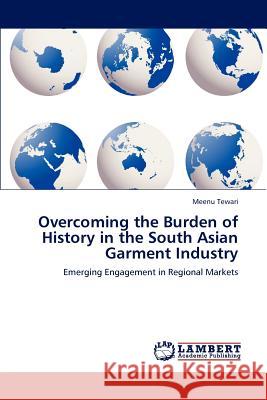 Overcoming the Burden of History in the South Asian Garment Industry Meenu Tewari 9783846558485 LAP Lambert Academic Publishing