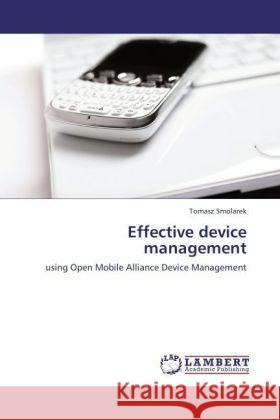 Effective device management : using Open Mobile Alliance Device Management Smolarek, Tomasz 9783846559192 LAP Lambert Academic Publishing