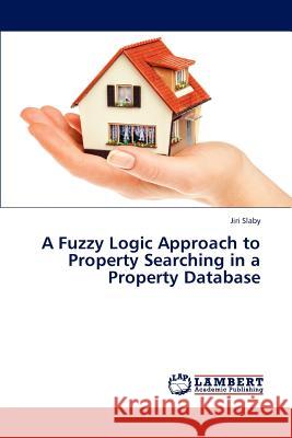 A Fuzzy Logic Approach to Property Searching in a Property Database Slaby Jiri 9783846559666