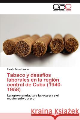Tabaco y desafíos laborales en la región central de Cuba (1940-1958) Pérez Linares Ramón 9783846560099 Editorial Acad Mica Espa Ola