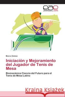 Iniciación y Mejoramiento del Jugador de Tenis de Mesa Marco Gómez 9783846560594